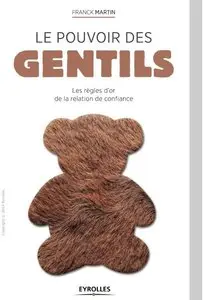 Le pouvoir des gentils : les règles d'or de la relation de confiance