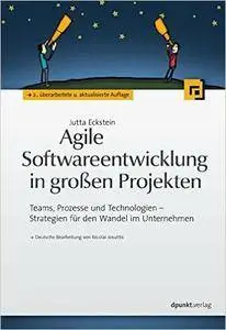 Agile Softwareentwicklung in großen Projekten: Teams, Prozesse und Technologien - Strategien für den Wandel im Unternehmen