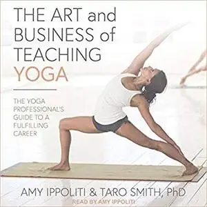 The Art and Business of Teaching Yoga: The Yoga Professional's Guide to a Fulfilling Career [Audiobook]