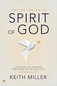 The Seven-Fold Spirit of God: Accessing the Untapped Dimensions of the Holy Spirit