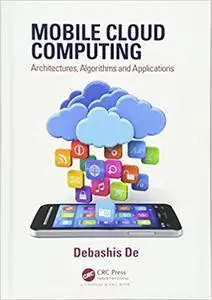 Mobile Cloud Computing: Architectures, Algorithms and Applications