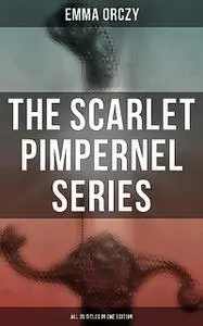 «The Scarlet Pimpernel Series – All 35 Titles in One Edition» by Emma Orczy