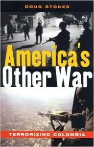 America's Other War: Terrorizing Colombia by Doug Stokes