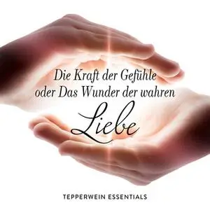 «Die Kraft der Gefühle oder Das Wunder der wahren Liebe» by Kurt Tepperwein