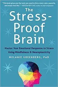 The Stress-Proof Brain: Master Your Emotional Response to Stress Using Mindfulness and Neuroplasticity