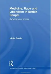 Medicine, Race and Liberalism in British Bengal: Symptoms of Empire