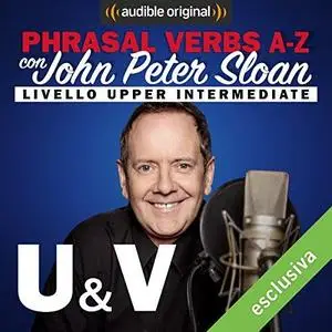 John Peter Sloan - U & V (Lesson 23) Phrasal verbs A-Z con John Peter Sloan [Audiobook]