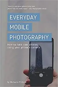 Everyday Mobile Photography: How to take cool photos using your phone's camera