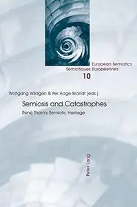 Semiosis and Catastrophes: René Thom’s Semiotic Heritage (European Semiotics / Sémiotiques Européennes)