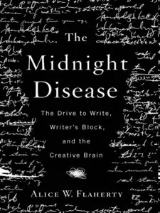 The Midnight Disease: The Drive to Write, Writer's Block, and the Creative Brain