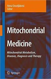 Mitochondrial Medicine: Mitochondrial Metabolism, Diseases, Diagnosis and Therapy (Repost)