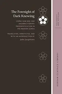 The Foresight of Dark Knowing: Chŏng Kam nok and Insurrectionary Prognostication in Pre-Modern Korea