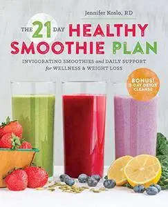 The 21-Day Healthy Smoothie Plan: Invigorating Smoothies & Daily Support for Wellness & Weight Loss