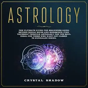 Astrology: The Ultimate Guide for Beginners Going Beyond Zodiac Signs and Horoscope Find Yourself Through Astrology [Audiobook]