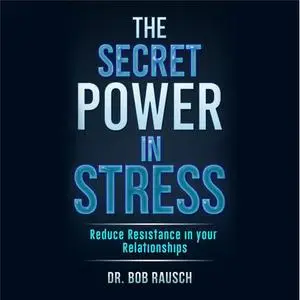 «The Secret Power In Stress - Reduce Resistance In Your Relationships» by Robert Rausch