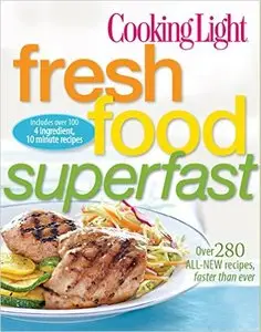 Cooking Light Fresh Food Superfast: Over 280 all-new recipes, faster than ever