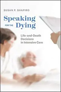 Speaking for the Dying: Life-and-Death Decisions in Intensive Care