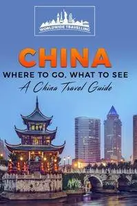 China: Where To Go, What To See - A China Travel Guide