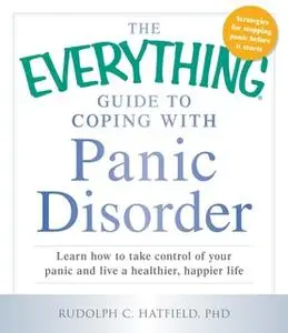 «The Everything Guide to Coping with Panic Disorder: Learn How to Take Control of Your Panic and Live a Healthier, Happi