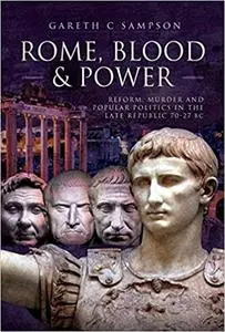 Rome, Blood and Power: Reform, Murder and Popular Politics in the Late Republic 70-27 BC