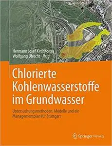 Chlorierte Kohlenwasserstoffe  im Grundwasser: Untersuchungsmethoden, Modelle und ein Managementplan für Stuttgart (Repost)