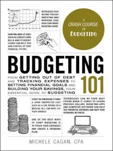 Budgeting 101: From Getting Out of Debt and Tracking Expenses to Setting Financial Goals and Building Your Savings, Your...