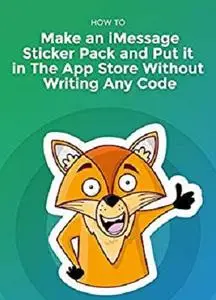 How To Make an iMessage Sticker Pack and Put It In The App Store Without Writing Any Code