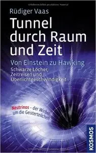Tunnel durch Raum und Zeit: Von Einstein zu Hawking: Schwarze Löcher, Zeitreisen und Überlichtgeschwindigkeit