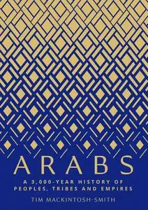 Arabs: A 3,000-Year History of Peoples, Tribes and Empires