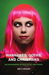 Wannabes, Goths, and Christians: The Boundaries of Sex, Style, and Status