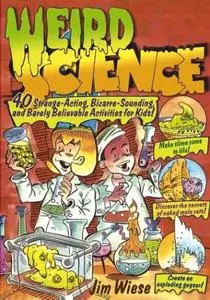 Weird Science: 40 Strange-Acting, Bizarre-Looking, and Barely Believable Activities for Kids (Repost)