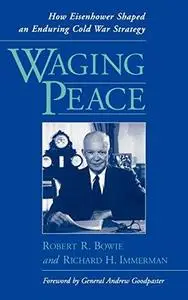 Waging Peace: How Eisenhower Shaped an Enduring Cold War Strategy