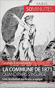 La Commune de 1871, quand Paris s'insurge: Une révolution au destin tragique (French Edition)