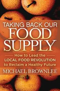 «Taking Back Our Food Supply» by Michael Brownlee