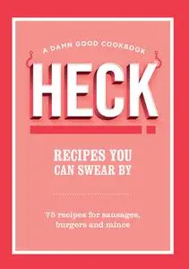 HECK! Recipes You Can Swear By: 75 Recipes for Sausages, Burgers and Mince