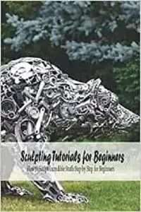 Sculpting Tutorials for Beginners: How to Sculpt Incredible Stuffs Step by Step for Beginners: Sculpting Patterns
