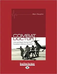 Combat Doctor: Life and Death Stories from Kandahar's Military Hospital [large print edition]