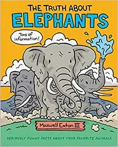 The Truth About Elephants: Seriously Funny Facts About Your Favorite Animals