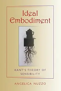 Ideal Embodiment: Kant's Theory of Sensibility by Angelica Nuzzo [Repost]