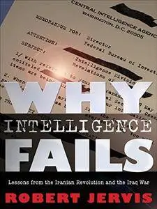 Why Intelligence Fails: Lessons from the Iranian Revolution and the Iraq War [Audiobook]