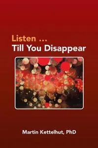 «Listen Till You Disappear» by Martin Kettelhut