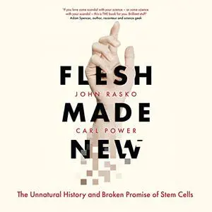 Flesh Made New: The Unnatural History and Broken Promise of Stem Cells [Audiobook]