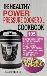 «The Healthy Power Pressure Cooker XL Cookbook» by Naomi Becker