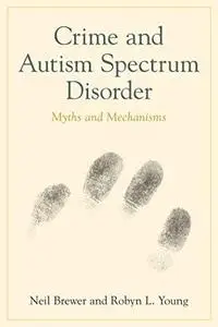 Crime and autism spectrum disorder : myths and mechanisms