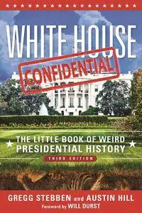 White House Confidential: The Little Book of Weird Presidential History