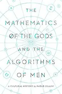 The Mathematics of the Gods and the Algorithms of Men: A Cultural History