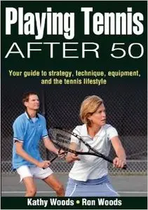 Playing Tennis After 50: Your Guide to Strategy, Technique, Equipment, and the Tennis Lifestyle (repost)