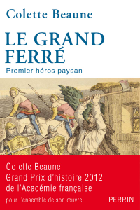 Colette Beaune, "Le Grand Ferré - Premier héros paysan"