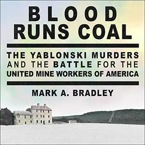 Blood Runs Coal: The Yablonski Murders and the Battle for the United Mine Workers of America [Audiobook]