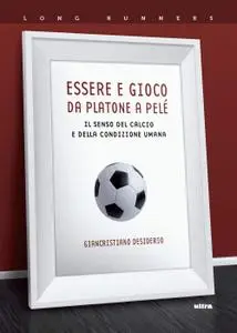 Giancristiano Desiderio - Essere e gioco. Da Platone a Pelè